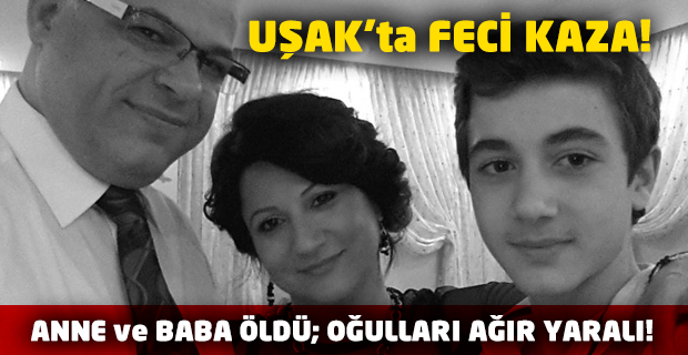 Oğullarını okul kaydına götüren anne baba, Uşak'ta'ki kazada hayatını kaybetti!