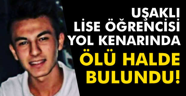 Uşak'ta lise öğrencisi yolda ölü bulundu!