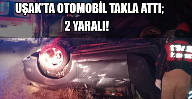 Uşak'ta Trafik Kazası, Takla Atan Otomobildeki 2Kişi Yaralandı!