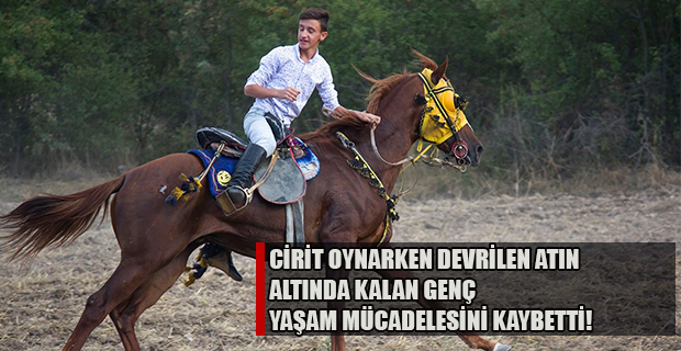 Cirit Oynarken Kaza Sonucu Devrilen Atın Altında Kalan 19 Yaşındaki Genç Hayatını Kaybetti!
