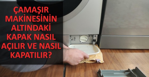 Çamaşır Makinesi Alt Kapağı Nasıl Açılır? Çamaşır Makinesi Tahliye Filtresi Nasıl Temizlenir?