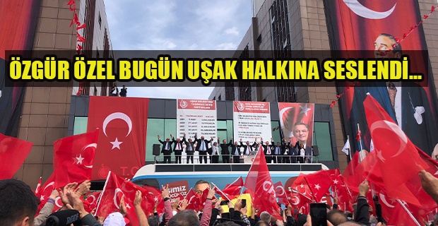 CHP Genel Başkanı Özgür Özel Bugün Uşak’taydı