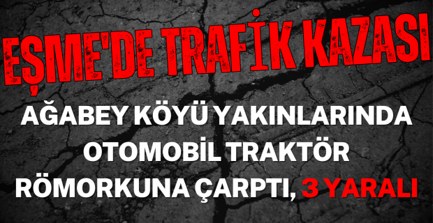 Ağabey Köyü Yakınlarında Feci Kaza: Otomobil Traktör Römorkuna Arkadan Çarptı, 3 Yaralı