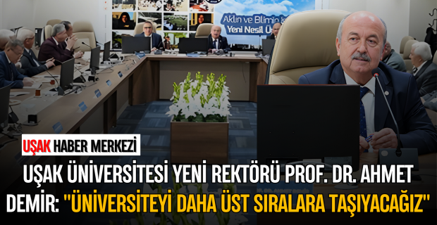 Uşak Üniversitesi'nde Yeni Dönem: Rektör Prof. Dr. Ahmet Demir, Hedeflerini Açıkladı