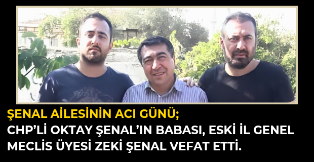 CHP'li Oktay Şenal’ın Acı Günü: Babası Eski İl Genel Meclisi Üyesi Zeki Şenal Hayatını Kaybetti