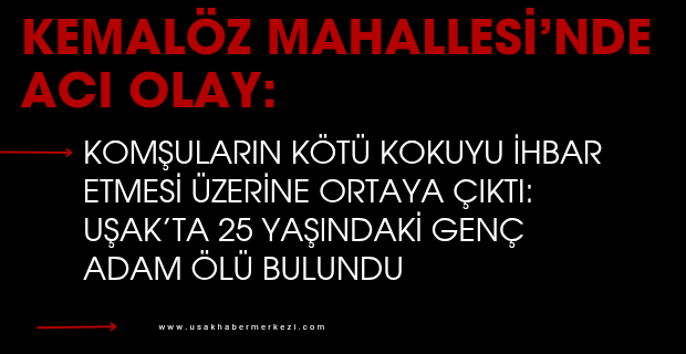 Uşak’ta Şüpheli Ölüm: 25 Yaşındaki Oğuzhan Çiçek Evinde Ölü Bulundu