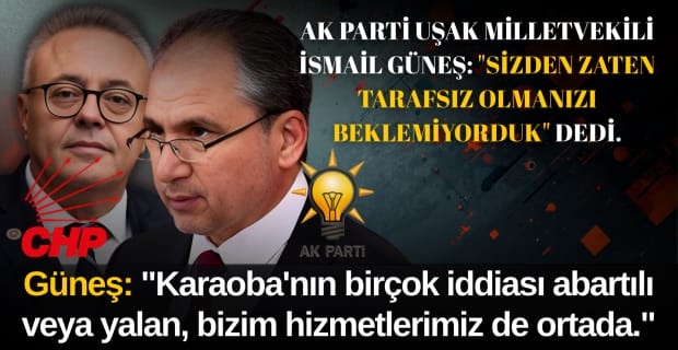 AK Partili Vekil İsmail Güneş'ten Ali Karaoba ve Uşak Haber Merkezi'ne Yalanlama ve Eleştiri