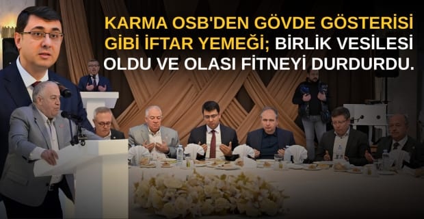 Karma OSB Başkanı Coşkun Güngör, şahsi hatırı ile kurumsal gücü bütünleştirip birlik mesajı verdiği bir iftar organize etti.