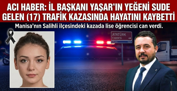 Ak Parti İl Başkanı Himmet Yaşar'ın yeğeni Sude Gelen elim bir kazada hayatını kaybetti