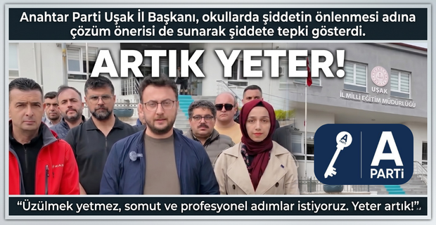 Anahtar Parti Uşak İl Başkanı, okullarda şiddetin önlenmesi adına çözüm önerisi de sunarak şiddete tepki gösterdi.