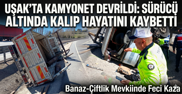 Banaz Çiftlik Köy Mevkiinde Orta Refüje Yan Yatan Kamyonetin Altında Kalan Şoför Hayatını Kaybetti!