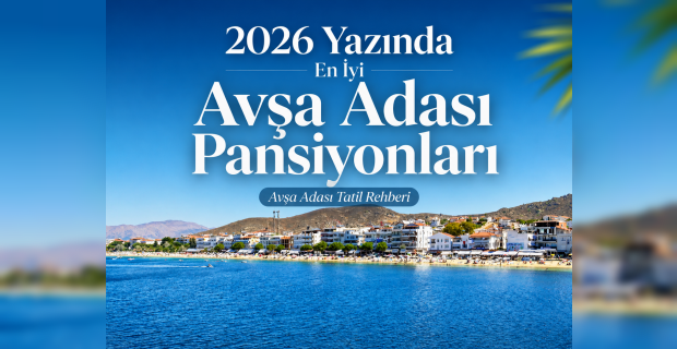 En İyi Avşa Adası Pansiyonları Avşa Adası Tatil Rehberi’nde