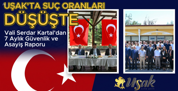 Uşak Valisi Serdar Kartal'dan 7 Aylık Güvenlik ve Asayiş Değerlendirmesi