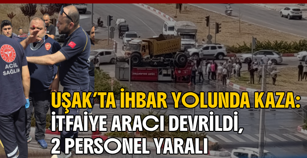 Uşak’ta Korkutan Kaza: Ot Yangınına Giden İtfaiye Aracı Kamyonla Çarpışıp Devrildi