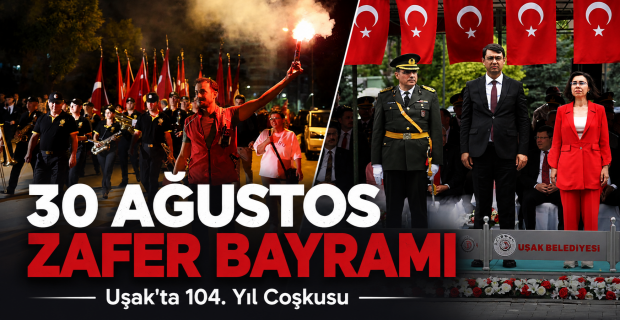 30 Ağustos Zafer Bayramı’nın 104. Yılı Uşak’ta Büyük Coşkuyla Kutlandı