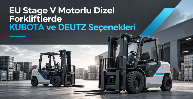EU Stage V Motorlu Dizel Forkliftlerde KUBOTA ve DEUTZ Seçenekleri