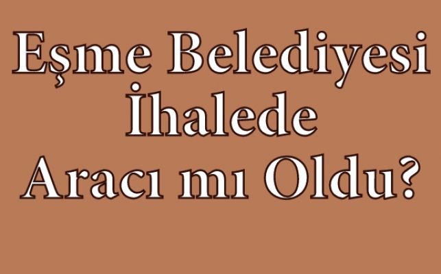 Eşme Belediyesi İşgüzarlık Edip Parasını mı Kaptırdı?