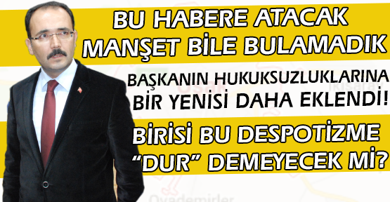 Ne Köylüye Sorarım, Ne Şehirliye, Ne de Kasabalıya; Hukuksuz da Olsa, Ben Diyorsam Olacak!