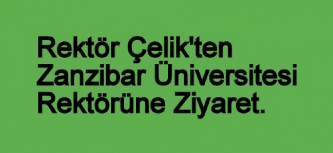 Rektör Çelik Tanzanya Zanzibar Devlet Üniversitesi Rektörü ile Görüştü