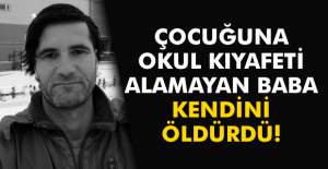 Okul kıyafeti alınamadığı için derse alınmayan çocuğun babası intihar etti!