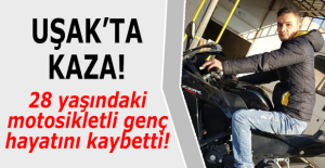 Uşak'ta kaza! Motosikletli genç hayatını kaybetti!