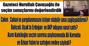 Gazeteci Nurullah Çavuşoğlu'ndan yerelden ulusala, parti parti seçim değerlendirmesi
