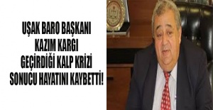 Uşak Baro Başkanı Avukat Kazım Kargı hayatını kaybetti!
