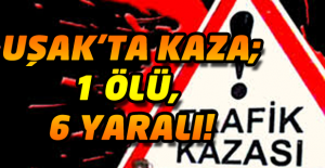 Uşak’ta otomobil Bariyerlere Çarptı 1 Ölü, 6 Yaralı!