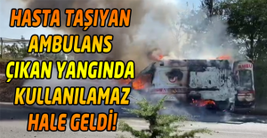 Hasta nakli sırasında ambulansta yangın dehşeti!
