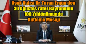 Uşak Valisi Dr. Turan Ergün' den 30 Ağustos Zafer Bayramı Mesajı