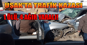 Uşak'ta otomobiller kafa kafaya çarpıştı; 1 ölü, 4 ağır yaralı!