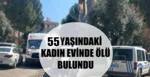 Uşak'ta 55 yaşındaki kadın ölü bulundu!