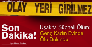 Uşak’ta Genç Kadın Evinde Ölü Bulundu