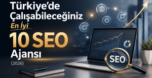 2026'nın En İyi SEO Firmaları: Türkiye İlk 10
