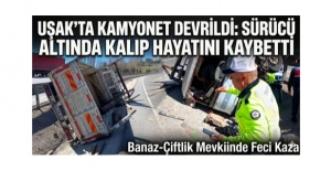 Banaz Çiftlik Köy Mevkiinde Orta Refüje Yan Yatan Kamyonetin Altında Kalan Şoför Hayatını Kaybetti!