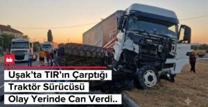 Çiftlik Kavşağı’nda Korkunç Kaza: TIR Traktörü Metrelerce Sürükledi, 1 kişi hayatını kaybetti