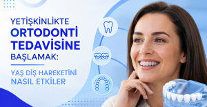 Yetişkinlikte Ortodonti Tedavisine Başlamak: Yaş Diş Hareketini Nasıl Etkiler