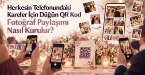 Herkesin Telefonundaki Kareler İçin Düğün QR Kod Fotoğraf Paylaşımı Nasıl Kurulur?