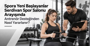 Spora Yeni Başlayanlar Serdivan Spor Salonu Arayışında Antrenör Desteğinden Nasıl Yararlanır?