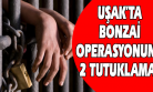 Bonzai Operasyonu'nda Gözaltına Alınan 5 Şüpheliden İkisine Tutuklama Kararı Çıktı!