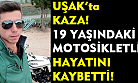 Eşme'de motosiklet kazası! 19 yaşındaki genç hayatını kaybetti!