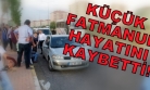 Otomobilin Çarptığı Küçük Kız Yaşam Mücadelesini Kaybetti!