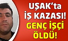Uşak'ta iş kazası: 1 ölü!
