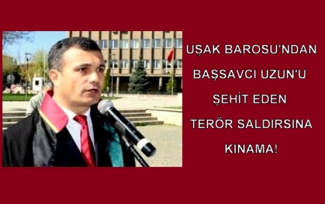 Uşak Barosu Başsavcı Murat Uzun'u Şehit Eden Terör Saldırısını Kınadı!