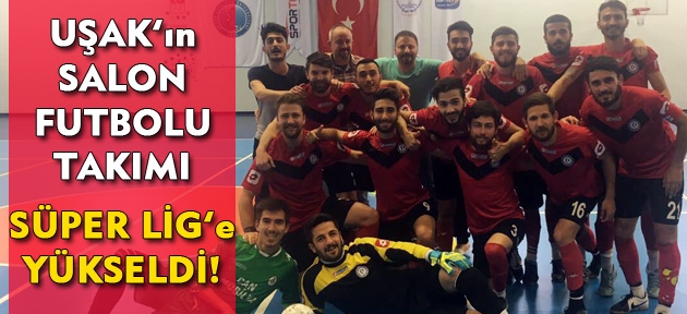 Uşak'ın Salon Futbolu Takımı, Süper Lig'e yükseldi!