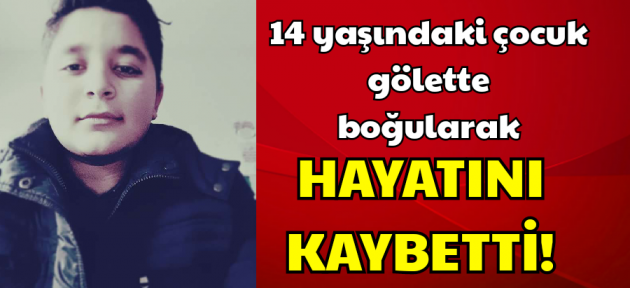 Uşak'ta 14 yaşındaki çocuk gölette boğularak hayatını kaybetti!