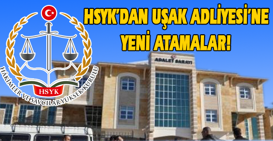 Uşak'ta Görev Yapan Birçok Savcı ve Hakimin Görev Yeri Değişti!