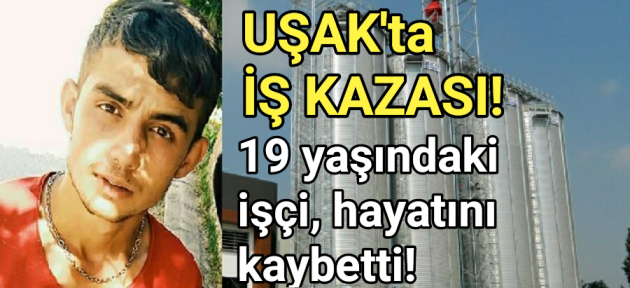 Uşak'ta iş kazası! 19 yaşındaki taşeron işçi hayatını kaybetti!