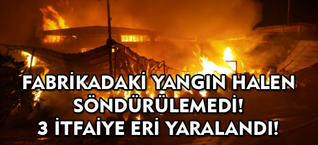 Uşak'ta tekstil fabrikasında çıkan yangın tüm fabrikayı sardı! 3 itfaiye eri yaralandı!