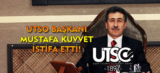 UTSO Başkanı Mustafa Kuvvet istifa etti!